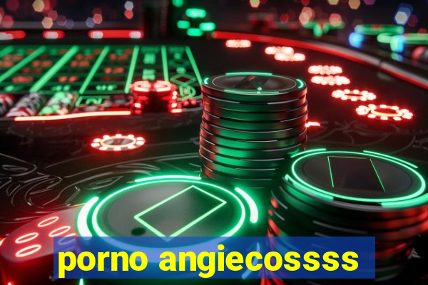 porno angiecossss